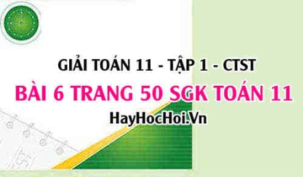 Giải bài 6 trang 50 Toán 11 tập 1 SGK Chân trời sáng tạo